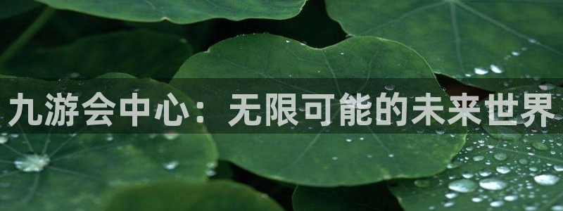 摩臣5平台下载二维码：九游会中心：无限可能的未来世界