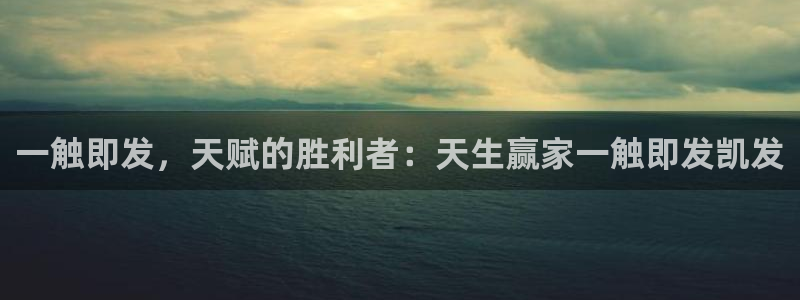 德国摩臣5平台集团：一触即发，天赋的胜利者：天生赢家一触即发凯发