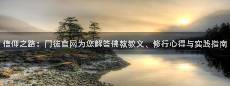 摩臣5平台分红代理计划：信仰之路：门徒官网为您解答佛教教义、修行心得与实践指南