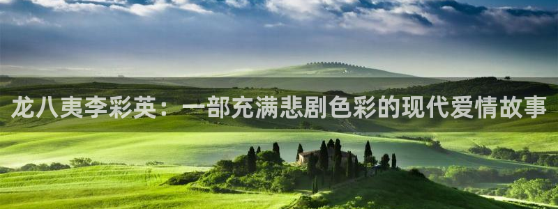 摩臣5平台3官网登录：龙八夷李彩英：一部充满悲剧色彩的现代爱情故事