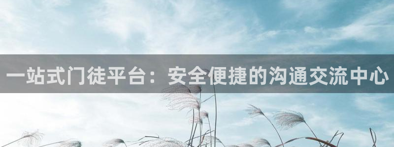 摩臣5平台体育注册代理：一站式门徒平台：安全便捷的沟通交流中心