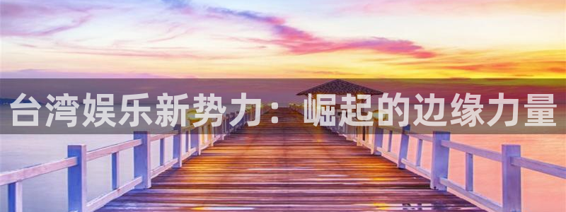 摩臣5平台游戏：台湾娱乐新势力：崛起的边缘力量