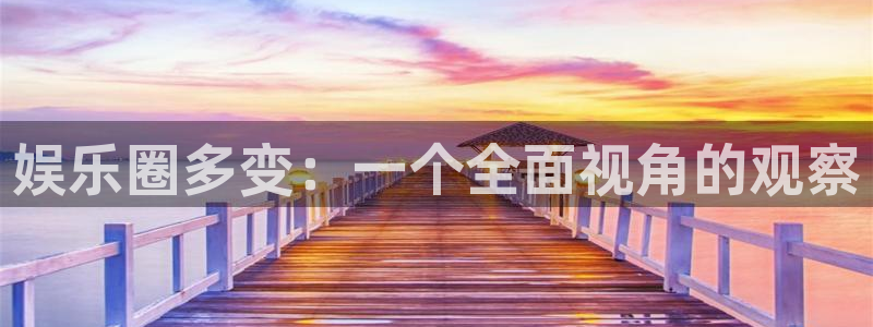 摩臣5平台平台主管：娱乐圈多变：一个全面视角的观察