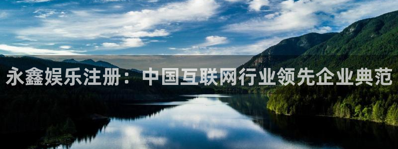 摩臣5平台3登陆：永鑫娱乐注册：中国互联网行业领先企业典范